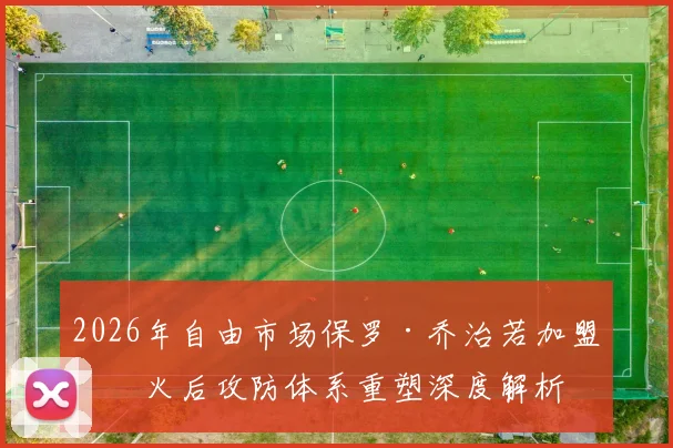 2026年自由市场保罗·乔治若加盟热火后攻防体系重塑深度解析