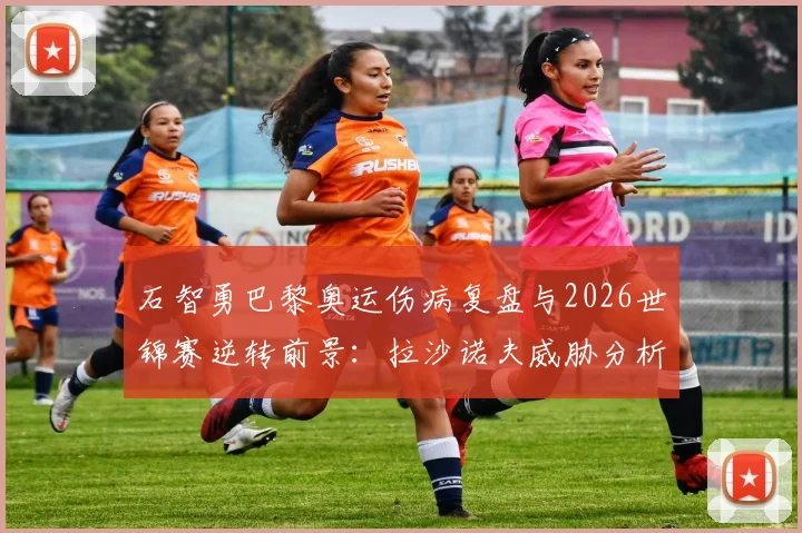 石智勇巴黎奥运伤病复盘与2026世锦赛逆转前景：拉沙诺夫威胁分析