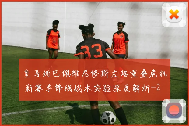 皇马姆巴佩维尼修斯左路重叠危机 新赛季锋线战术实验深度解析